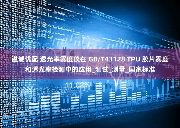 溢诚优配 透光率雾度仪在 GB/T43128 TPU 胶片雾度和透光率检测中的应用_测试_测量_国家标准